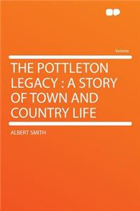 The Pottleton Legacy: A Story of Town and Country Life