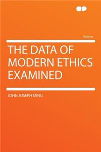 The Data of Modern Ethics Examined