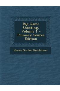 Big Game Shooting, Volume 1 - Primary Source Edition