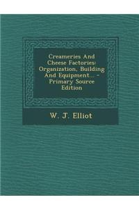Creameries and Cheese Factories: Organization, Building and Equipment...
