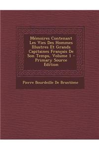 Memoires Contenant Les Vies Des Hommes Illustres Et Grands Capitaines Francais de Son Temps, Volume 1 - Primary Source Edition