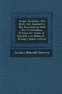 Caspar Bruschius, Ein Beitr. Zur Geschichte Des Humanismus Und Der Reformation. (Verein Fur Gesch. D. Deutschen in Bohmen).