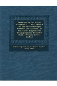 Restauration Der Staats-Wissenschaft, Oder, Theorie Des Naturlich-Geselligen Zustands Der Chimare Des Kunstlich- Burgerlichen Entgegengesezt, Fuenfter Band
