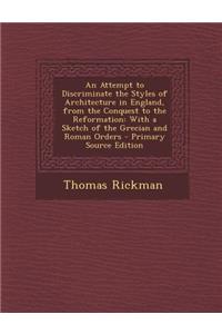 An Attempt to Discriminate the Styles of Architecture in England, from the Conquest to the Reformation: With a Sketch of the Grecian and Roman Orders
