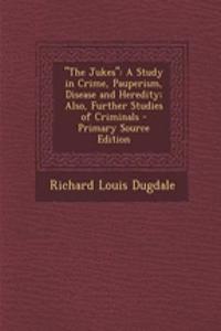 The Jukes: A Study in Crime, Pauperism, Disease and Heredity; Also, Further Studies of Criminals