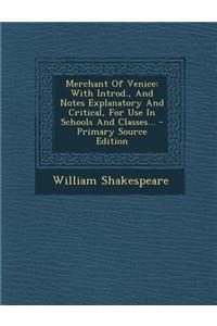 Merchant of Venice: With Introd., and Notes Explanatory and Critical, for Use in Schools and Classes...