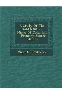 A Study of the Gold & Silver Mines of Colombia - Primary Source Edition