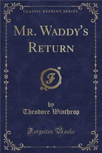 Mr. Waddy's Return (Classic Reprint)