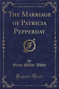 The Marriage of Patricia Pepperday (Classic Reprint)