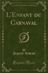 L'Enfant Du Carnaval, Vol. 1 (Classic Reprint)