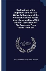 Explorations of the Highlands of the Brazil; With a Full Account of the Gold and Diamond Mines. Also, Canoeing Down 1500 Miles of the Great River São Francisco, From Sabará to the Sea