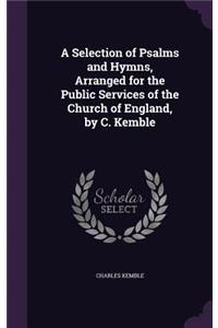 A Selection of Psalms and Hymns, Arranged for the Public Services of the Church of England, by C. Kemble