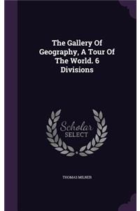 The Gallery Of Geography, A Tour Of The World. 6 Divisions