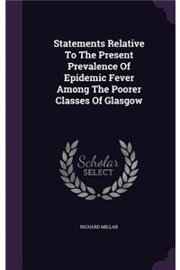 Statements Relative To The Present Prevalence Of Epidemic Fever Among The Poorer Classes Of Glasgow