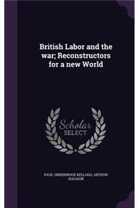 British Labor and the war; Reconstructors for a new World