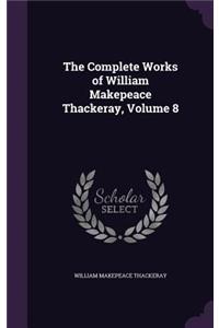 Complete Works of William Makepeace Thackeray, Volume 8