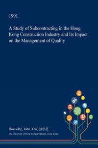 A Study of Subcontracting in the Hong Kong Construction Industry and Its Impact on the Management of Quality