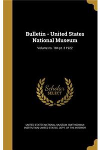 Bulletin - United States National Museum; Volume No. 104 PT. 3 1922