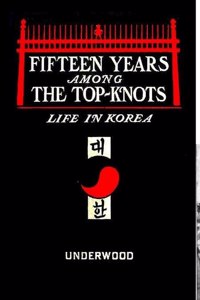 Fifteen Years Among the Top-Knots, or Life In Korea