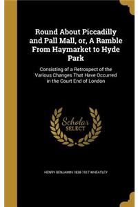 Round About Piccadilly and Pall Mall, or, A Ramble From Haymarket to Hyde Park
