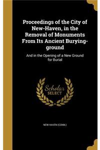 Proceedings of the City of New-Haven, in the Removal of Monuments From Its Ancient Burying-ground