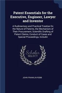 Patent Essentials for the Executive, Engineer, Lawyer and Inventor