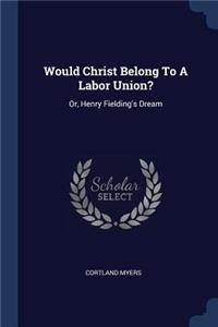 Would Christ Belong To A Labor Union?
