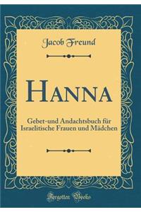 Hanna: Gebet-Und Andachtsbuch Fï¿½r Israelitische Frauen Und Mï¿½dchen (Classic Reprint)