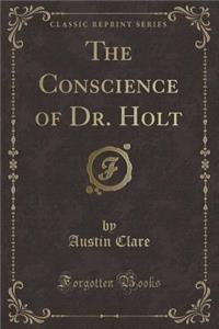 The Conscience of Dr. Holt (Classic Reprint)