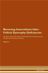 Reversing Intermittent Hair-Follicle Dystrophy: Deficiencies The Raw Vegan Plant-Based Detoxification & Regeneration Workbook for Healing Patients. Volume 4