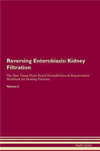 Reversing Enterobiasis: Kidney Filtration The Raw Vegan Plant-Based Detoxification & Regeneration Workbook for Healing Patients. Volume 5