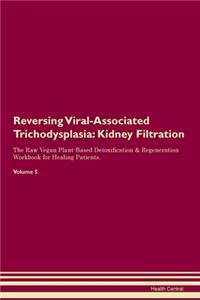 Reversing Viral-Associated Trichodysplasia: Kidney Filtration The Raw Vegan Plant-Based Detoxification & Regeneration Workbook for Healing Patients. Volume 5