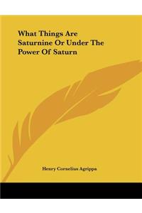 What Things Are Saturnine Or Under The Power Of Saturn