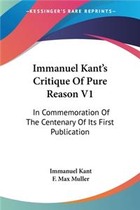 Immanuel Kant's Critique Of Pure Reason V1