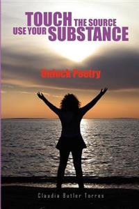 Touch the Source Use Your Substance: Unlock Poetry