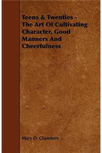 Teens & Twenties - The Art of Cultivating Character, Good Manners and Cheerfulness