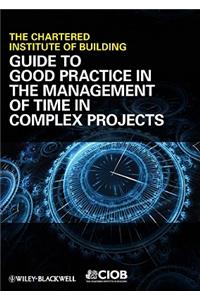 Guide to Good Practice in the Management of Time  in Complex Projects