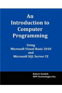 An Introduction to Computer Programming Using Microsoft Visual Basic 2010 and Microsoft SQL Server Ce