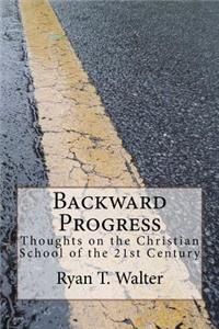 Backward Progress: Thoughts on the Christian School of the 21st Century
