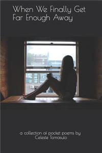 When We Finally Get Far Enough Away