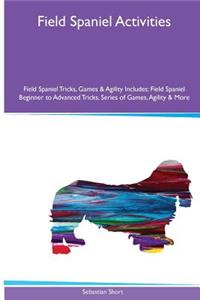 Field Spaniel Activities Field Spaniel Tricks, Games & Agility. Includes: Field Spaniel Beginner to Advanced Tricks, Series of Games, Agility and More