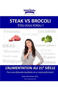 Steak Vs Brocoli - Etes Vous Perdu ?: L'Alimentation Au 21e Siecle: Repenser Votre Alimentation Pour Aller Chercher Le Super-Humain En Vous !