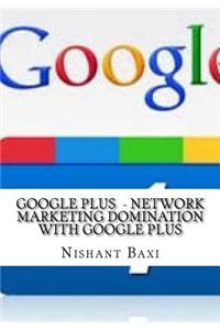 Google Plus - Network Marketing Domination with Google Plus