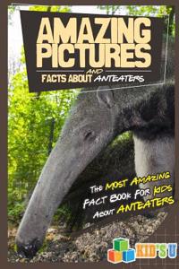 Amazing Pictures and Facts about Anteaters: The Most Amazing Fact Book for Kids about Anteaters