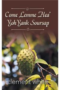 Come Lemme Hea' Yoh Yank Soursap