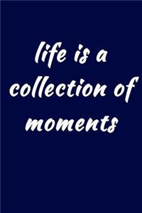 Life Is A Collection Of Moments