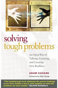 Solving Tough Problems: An Open Way of Talking, Listening, and Creating New Realities
