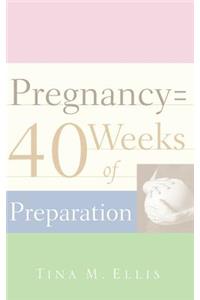Pregnancy = 40 Weeks of Preparation