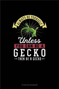 Always Be Yourself Unless You Can Be A Gecko Then Be A Gecko