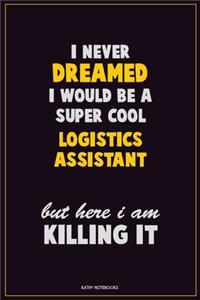I Never Dreamed I would Be A Super Cool Logistics assistant But Here I Am Killing It
